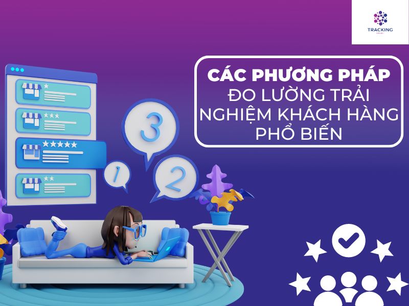 Các phương pháp đo lường trải nghiệm khách hàng hiệu quả