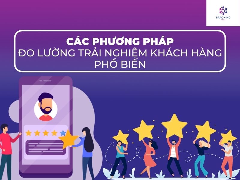 Các phương pháp đo lường trải nghiệm khách hàng phổ biến