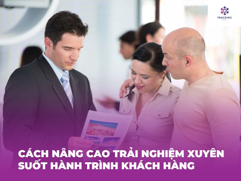 Cách nâng cao trải nghiệm xuyên suốt hành trình khách hàng