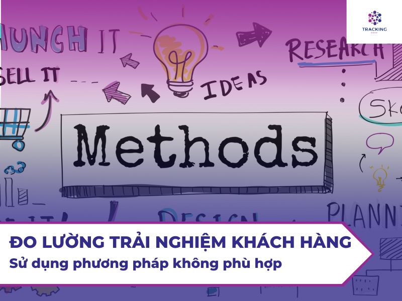 Đo lường trải nghiệm khách hàng sử dụng phương pháp không phù hợp