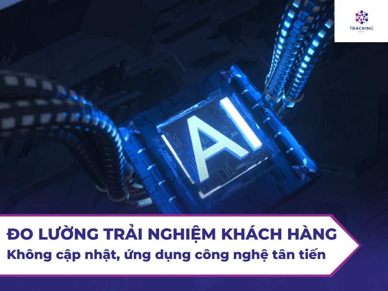 Đo lường trải nghiệm khách hàng không cập nhật ứng dụng công nghệ 