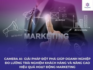 Đo lường trải nghiệm khách hàng và nâng cao hiệu quả hoạt động markeitng