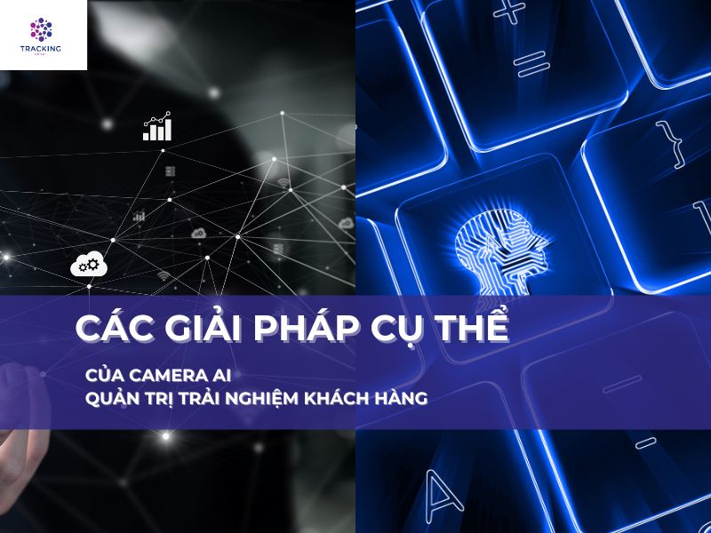 Các giải pháp cụ thể của Camera AI trong quản trị trải nghirmj khách hàng 