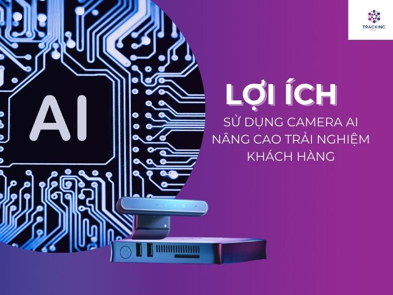 Lợi ích sử dụng camera AI nâng cao trải nghiệm khách hàng 