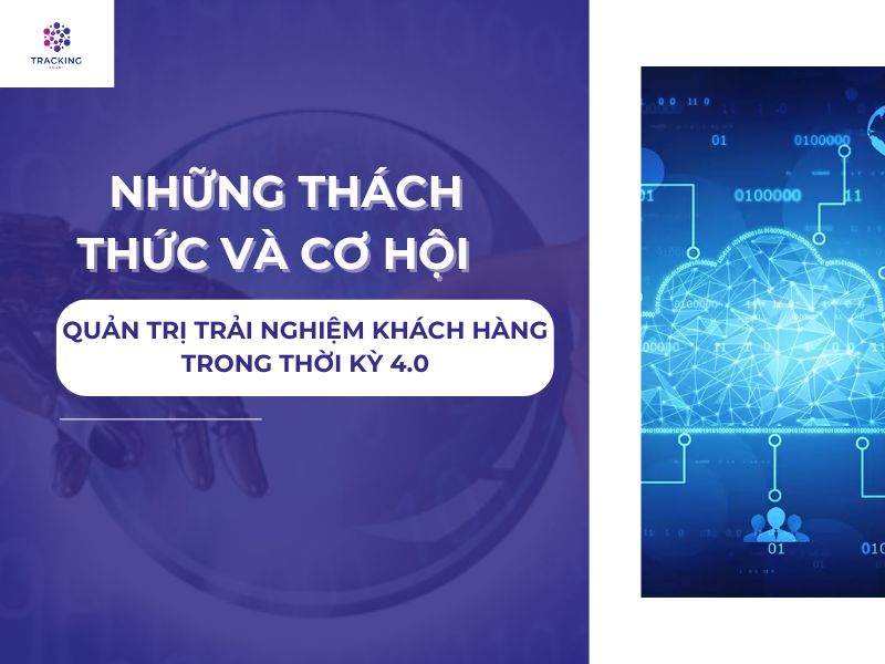 NHỮNG THÁCH THỨC VÀ CƠ HỘI CỦA QUẢN TRỊ TRẢI NGHIỆM KHÁCH HÀNG TRONG THỜI KỲ 4.0
