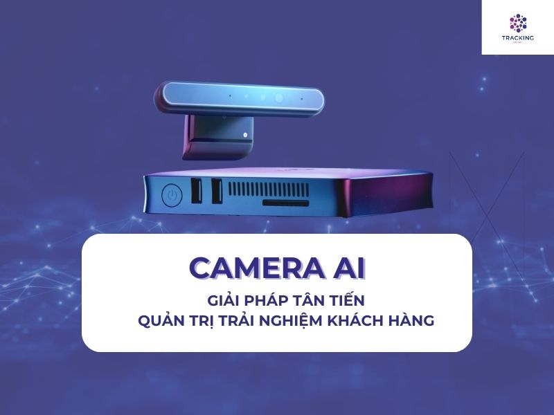 CAMERA AI - GIẢI PHÁP T N TIẾN TRONG QUẢN TRỊ TRẢI NGHIỆM KHÁCH HÀNG 
