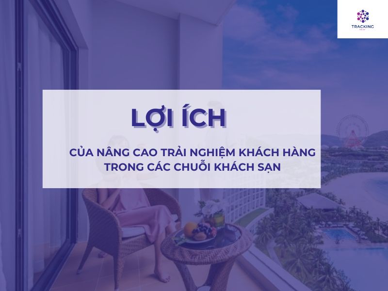 LỢI ÍCH CỦA VIỆC N NG CAO TRẢI NGHIỆM KHÁCH HÀNG TRONG CÁC CHUỖI KHÁCH SẠN 