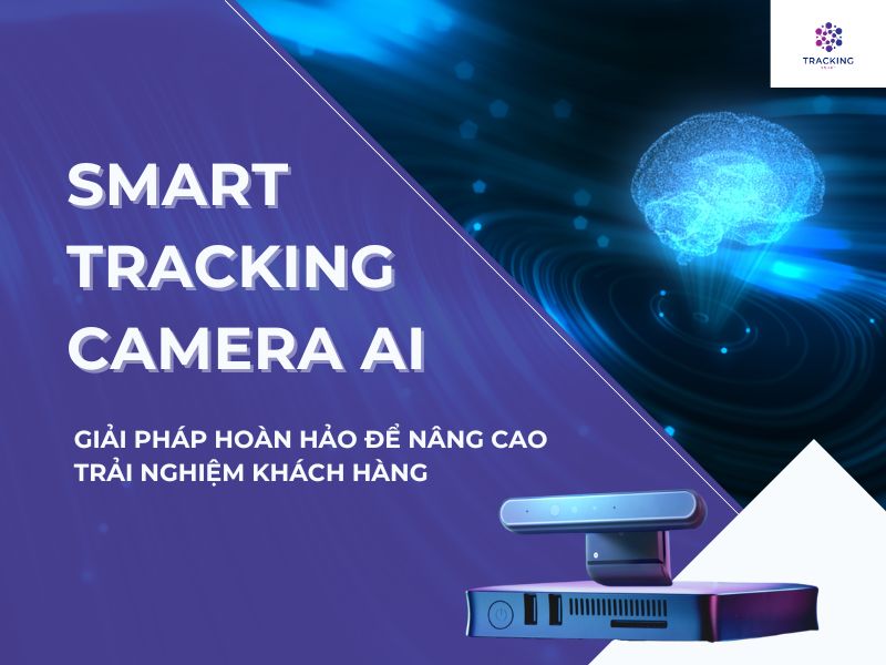 Smart Tracking camera AI - công cụ hoàn hảo để nâng cao trải nghiệm khách hàng 