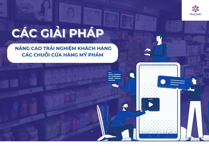 Các giải pháp nâng cao trải nghiệm khách hàng tại các chuỗi cửa hàng mỹ phẩm 