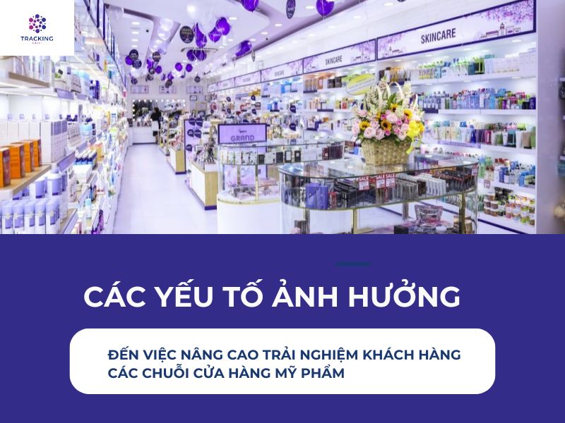 CÁC YẾU TỐ ẢNH HƯỞNG ĐẾN VIỆC N NG CAO TRẢI NGHIỆM KHÁCH HÀNG TẠI CÁC CHUỖI CỬA HÀNG MỸ PHẨM 