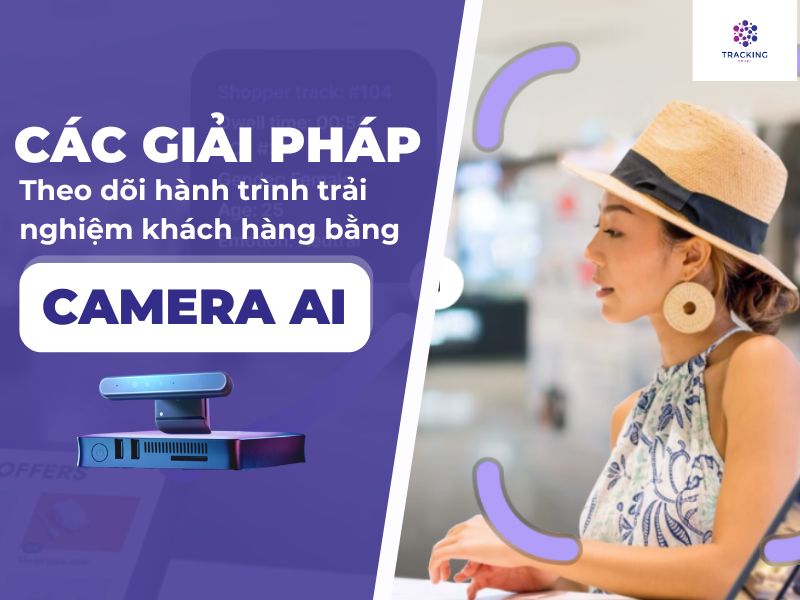 Các giải pháp theo dõi hành trình trải nghiệm khách hàng bằng Camera AI 