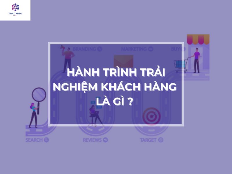 Hành trình trải nghiệm khách hàng là gì ?