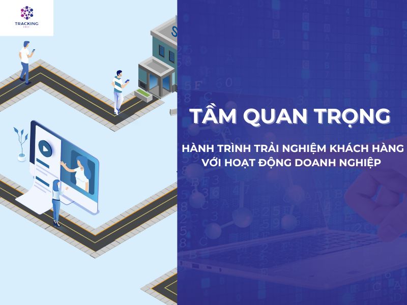 TẦM QUAN TRỌNG CỦA HÀNH TRÌNH TRẢI NGHIỆM KHÁCH HÀNG VỚI HOẠT ĐỘNG DOANH NGHIỆP 
