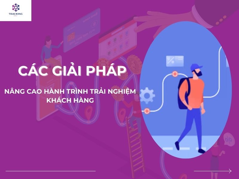 CÁC GIẢI PHÁP NÂNG CAO HÀNH TRÌNH TRẢI NGHIỆM KHÁCH HÀNG
