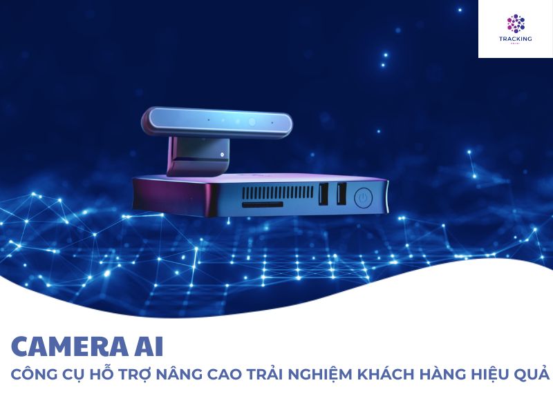 Camera AI - Công cụ hỗ trợ nâng cao trải nghiệm khách hàng hiệu quả 