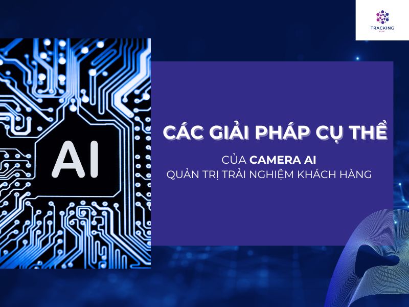 Các giải pháp cụ thể của Camera AI trong quản trị trải nghiệm khách hàng 