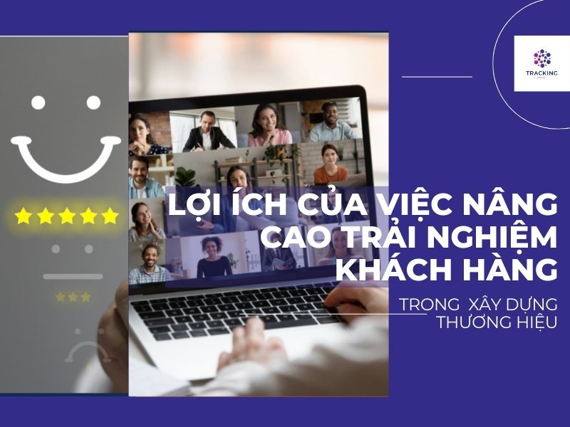 Lợi ích của việc nâng cao trải nghiệm khách hàng