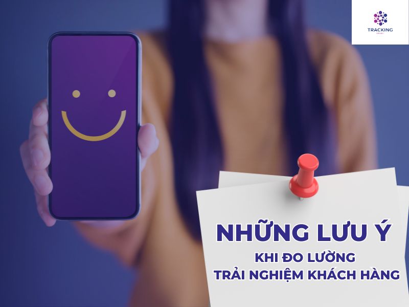 Những lưu ý khi đo lường trải nghiệm khách hàng