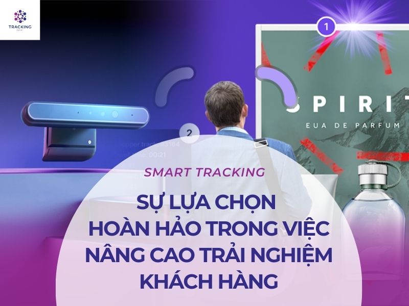 SMART TRACKING -SỰ LỰA CHỌN HOÀN HẢO TRONG VIỆC N NG CAO TRẢI NGHIỆM KHÁCH HÀNG