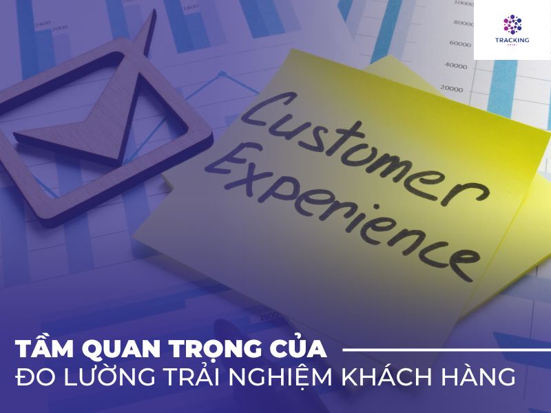 Tầm quan trọng của đo lường trải nghiệm khách hàng