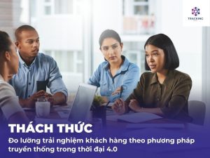 Thách thức trong việc đo lường trải nghiệm của khách hàng theo phương pháp thường