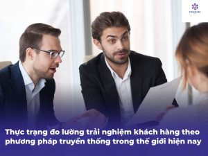 Thực trạng đo lường trải nghiệm khách hàng theo phương pháp truyền thống