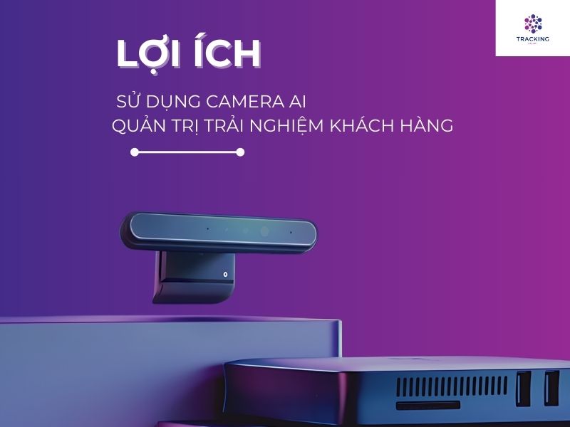 Lợi ích của sử dụng Camera AI trong quản trị trải nghiệm khách hàng 