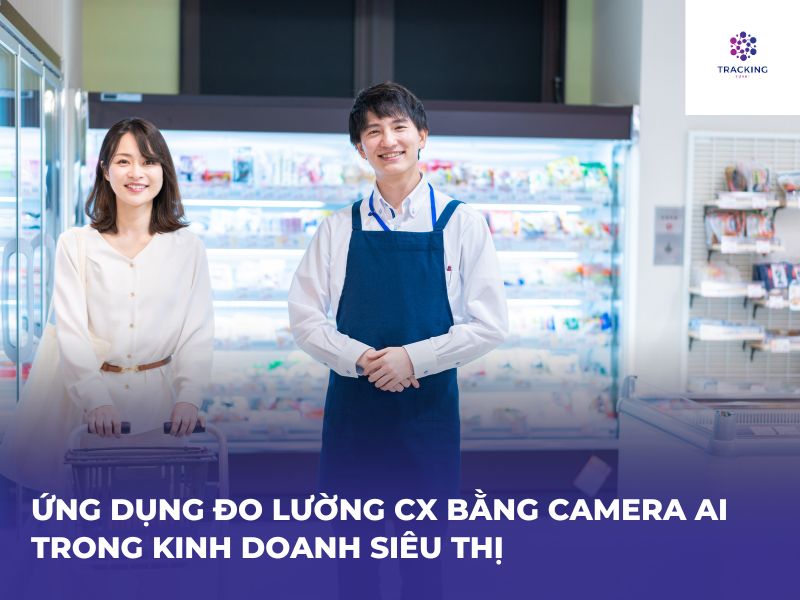 Ứng dụng đo lường trải nghiệm khách hàng bằng Camera Ai trong kinh doanh siêu thị