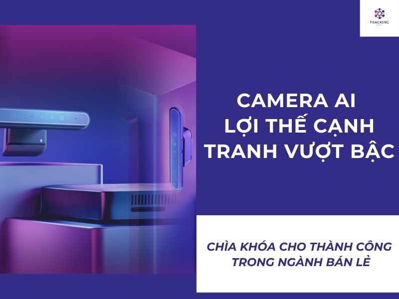 Ưu điểm của việc ứng dụng camera AI trong nâng cao trải nghiệm khách hàng đối với ngành bán lẻ