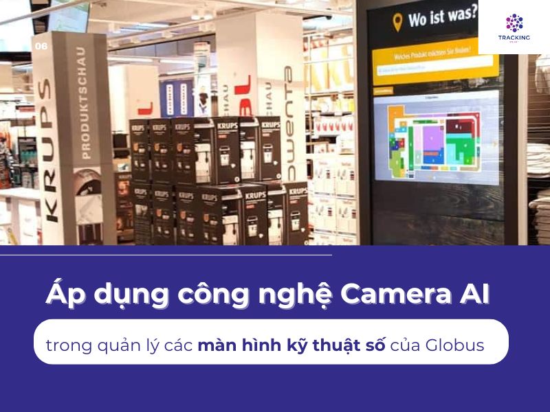 Áp dụng công nghệ Camera AI trong quản lý các màn hình kỹ thuật số của Globus 