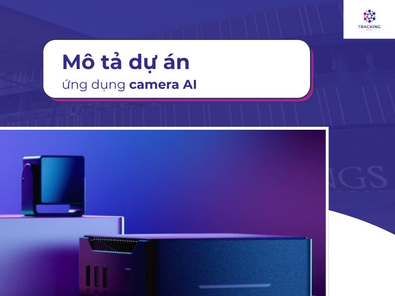 Mô tả dự án ứng dụng camera AI 
