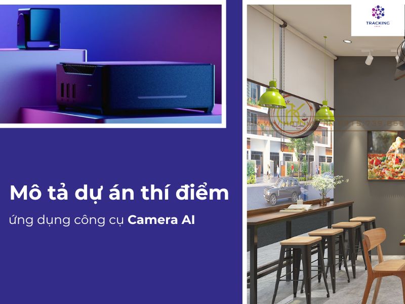 Mô tả dự án thí điểm ứng dụng công cụ Camera AI 