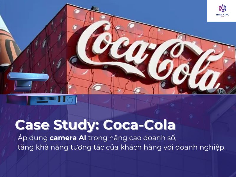 Case Study: Coca-Cola áp dụng camera AI trong nâng cao doanh số, tăng khả năng tương tác của khách hàng với doanh nghiệp.