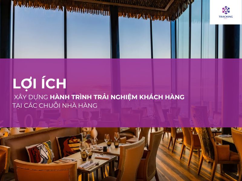 LỢI ÍCH CỦA XÂY DỰNG HÀNH TRÌNH TRẢI NGHIỆM KHÁCH HÀNG TẠI CÁC CHUỖI NHÀ HÀNG 