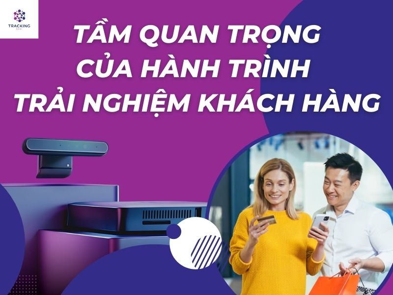 TẦM QUAN TRỌNG CỦA HÀNH TRÌNH TRẢI NGHIỆM KHÁCH HÀNG