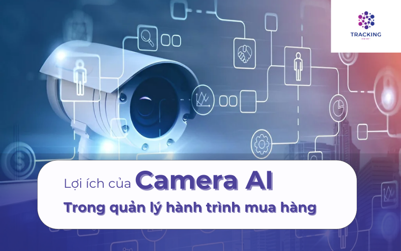 Camera AI giúp doanh nghiệp quản lý hành trình mua hàng của khách hàng hiệu quả