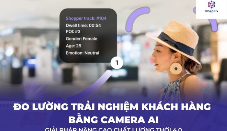 Đo Lường Trải Nghiệm Khách Hàng Bằng Camera Ai, Giải Pháp Nâng Cao Chất Lượng Thời 4.0