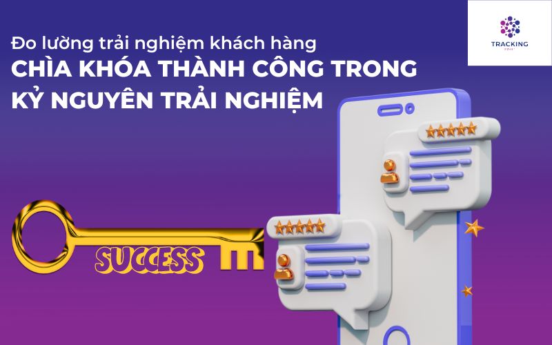 Đo lường trải nghiệm khách hàng- chìa khóa thành công trong kỷ nguyên trải nghiệm