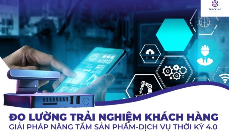 Nâng Tầm Sản Phẩm Dịch Vụ Bằng Giải Pháp Đo Lường Trải Nghiệm Khách Hàng Smart Tracking