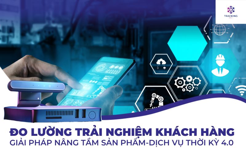 Đo lường trải nghiệm khách hàng- nâng tầm sản phẩm- dịch vụ