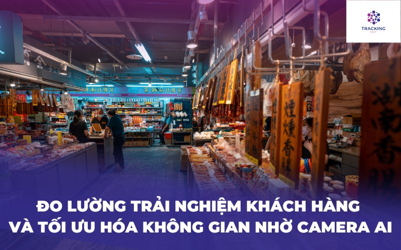 Đo lường trải nghiệm khách hàng và tối ưu hóa không gian nhờ Camera Ai