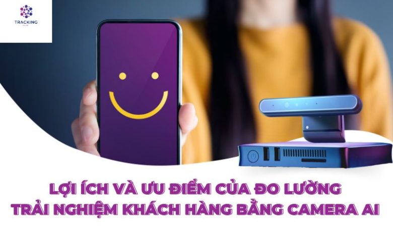 Đo Lường Trải Nghiệm Khách Hàng bằng Camera Ai- Lợi ích