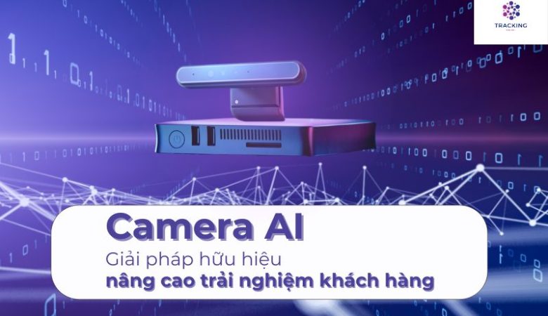 Camera AI – Giải pháp nâng cao trải nghiệm khách hàng