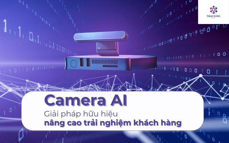 Camera AI - giải pháp hữu hiệu nâng cao trải nghiệm khách hàng