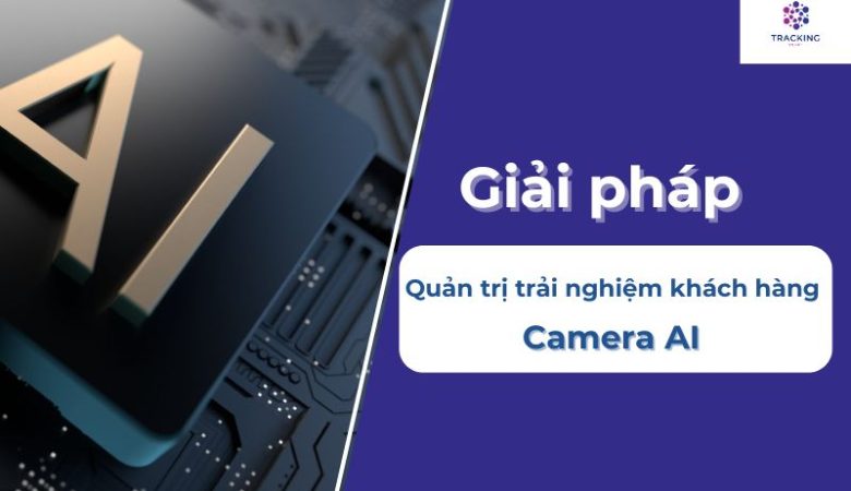 Giải pháp quản trị trải nghiệm khách hàng bằng camera AI