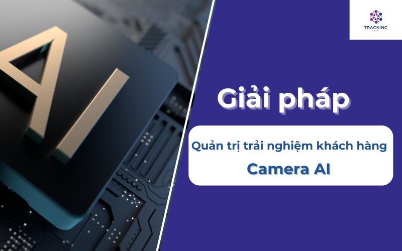 Giải pháp quản trị trải nghiệm khách hàng bằng Camera AI