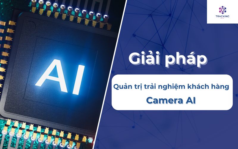 Giải pháp quản trị trải nghiệm khách hàng với Camera AI