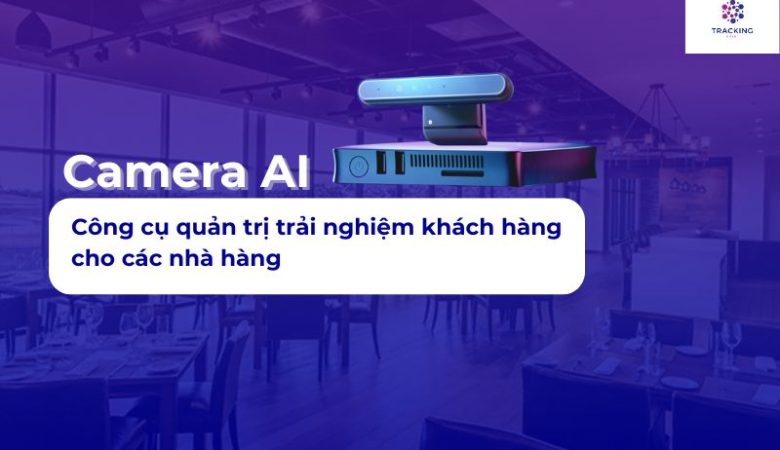 Camera AI – Công cụ quản trị trải nghiệm khách hàng hiệu quả cho các nhà hàng