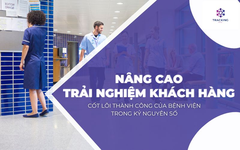 Nâng cao trải nghiệm khách hàng - Cốt lõi thành công của bệnh viện trong kỷ nguyên số