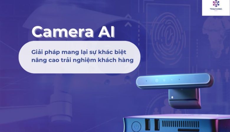 Camera AI – Giải pháp mang lại sự khác biệt trong nâng cao trải nghiệm khách hàng